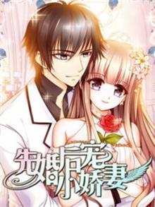 先婚后宠小娇妻之总裁花式宠妻1动漫